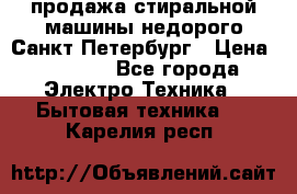 продажа стиральной машины недорого Санкт-Петербург › Цена ­ 1 500 - Все города Электро-Техника » Бытовая техника   . Карелия респ.